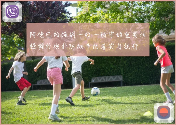 阿德巴约强调一对一防守的重要性强调外线扑防细节的落实与执行