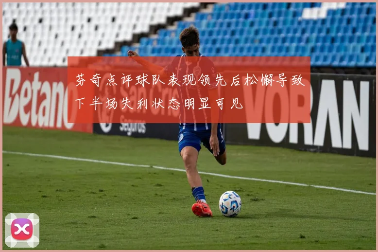 芬奇点评球队表现领先后松懈导致下半场失利状态明显可见