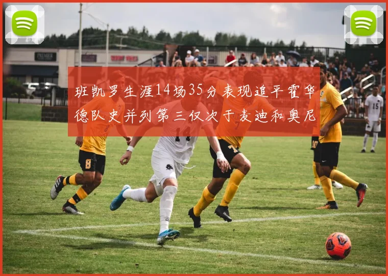 班凯罗生涯14场35分表现追平霍华德队史并列第三仅次于麦迪和奥尼尔