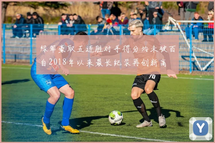 绿军豪取五连胜对手得分均未破百自2018年以来最长纪录再创新高